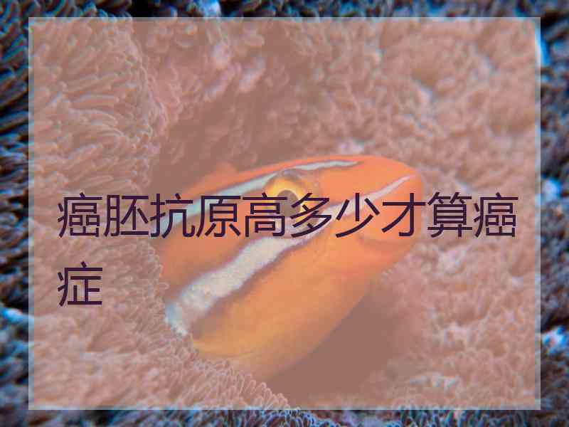 癌胚抗原高多少才算癌症