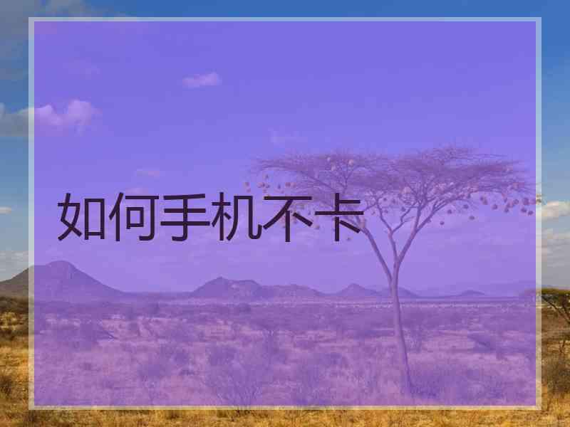 如何手机不卡