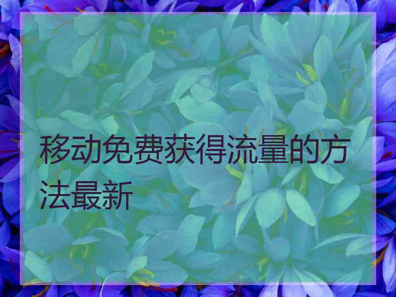 移动免费获得流量的方法最新