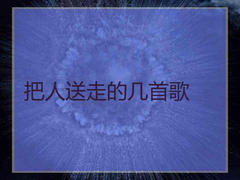 把人送走的几首歌