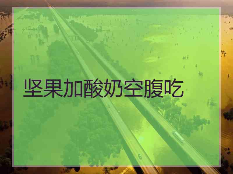 坚果加酸奶空腹吃