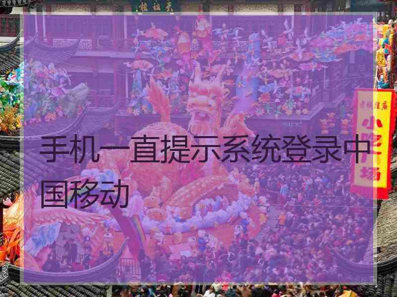 手机一直提示系统登录中国移动