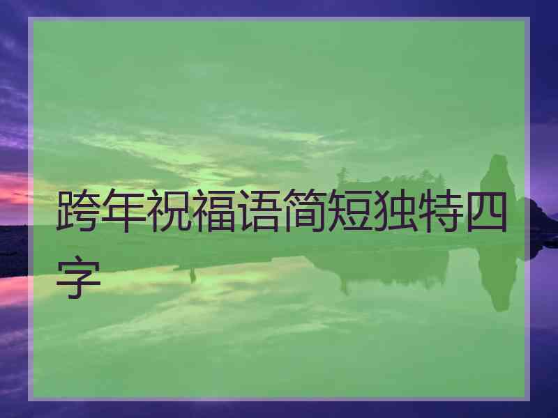 跨年祝福语简短独特四字