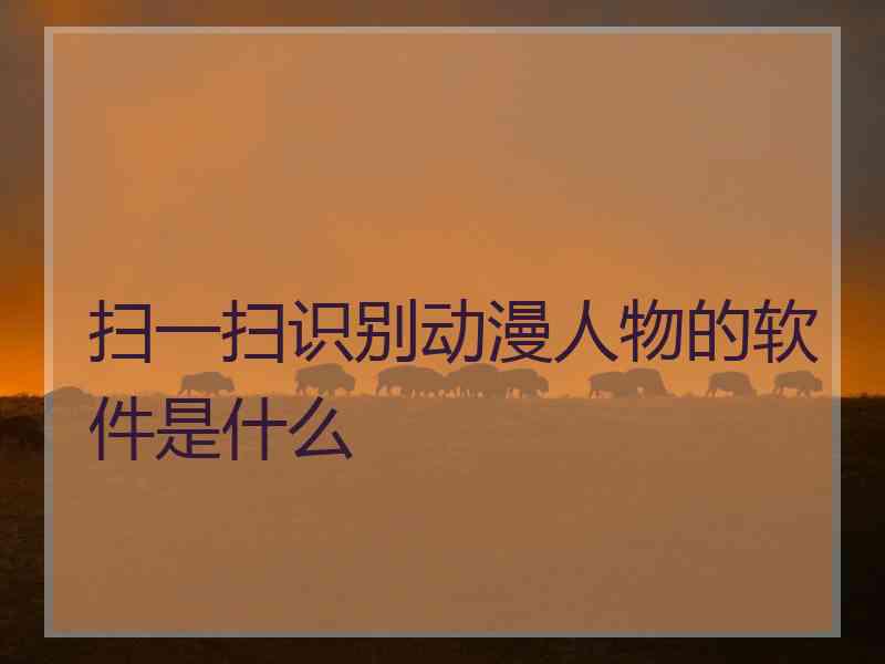 扫一扫识别动漫人物的软件是什么