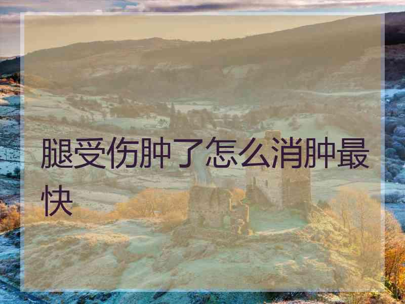 腿受伤肿了怎么消肿最快