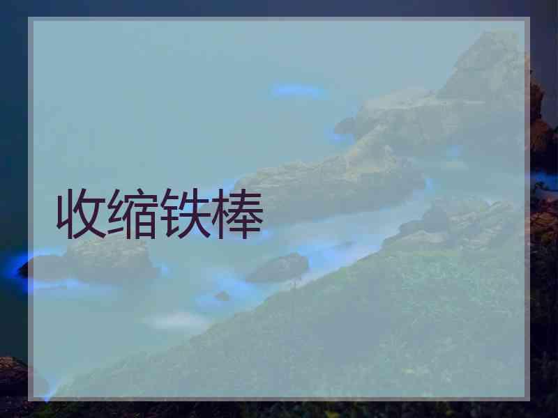 收缩铁棒