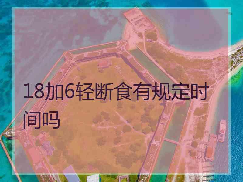 18加6轻断食有规定时间吗