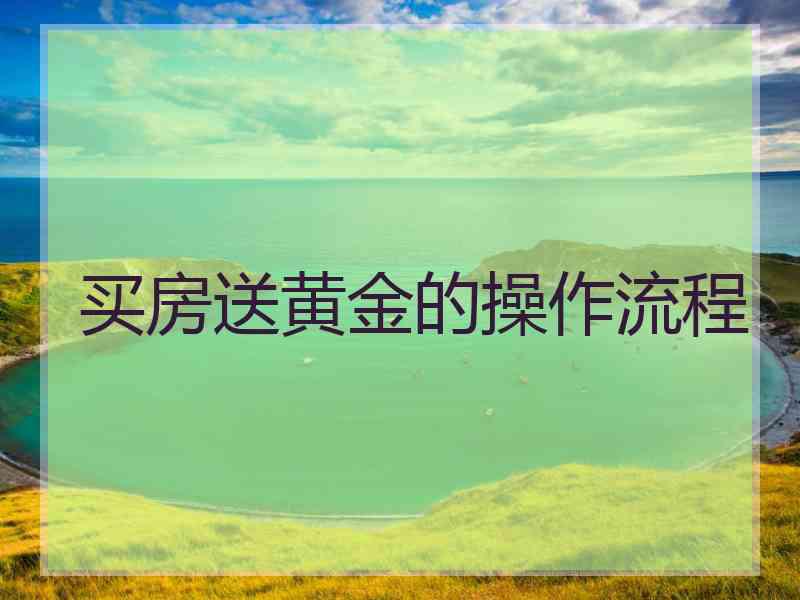 买房送黄金的操作流程