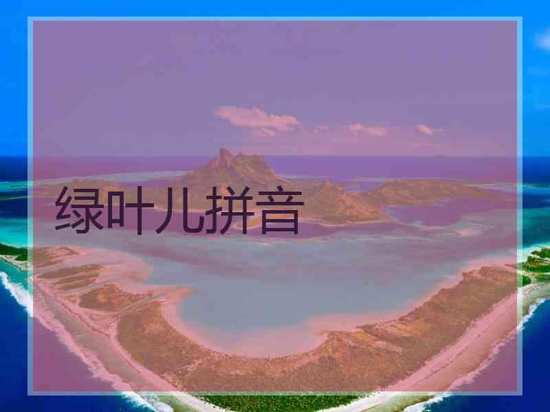 绿叶儿拼音