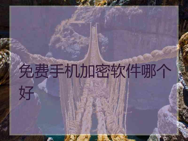 免费手机加密软件哪个好