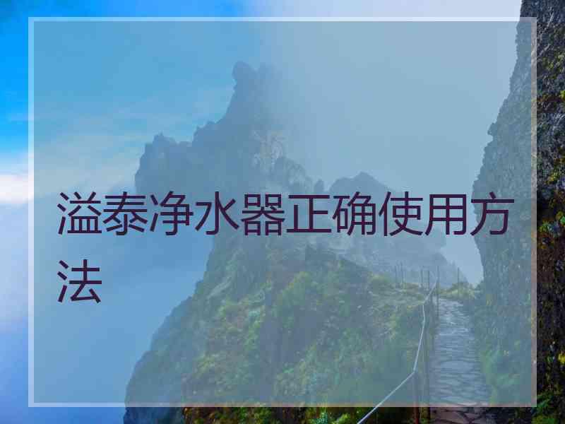 溢泰净水器正确使用方法