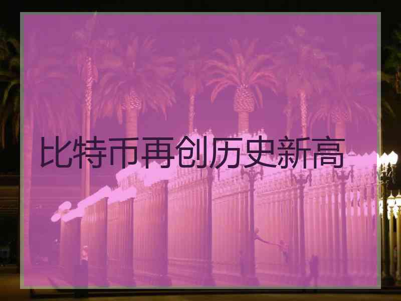 比特币再创历史新高