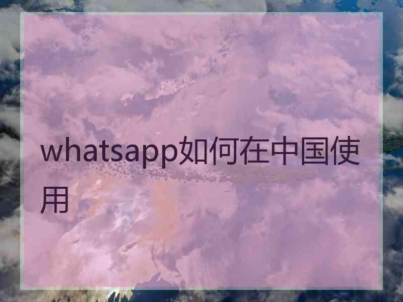 whatsapp如何在中国使用