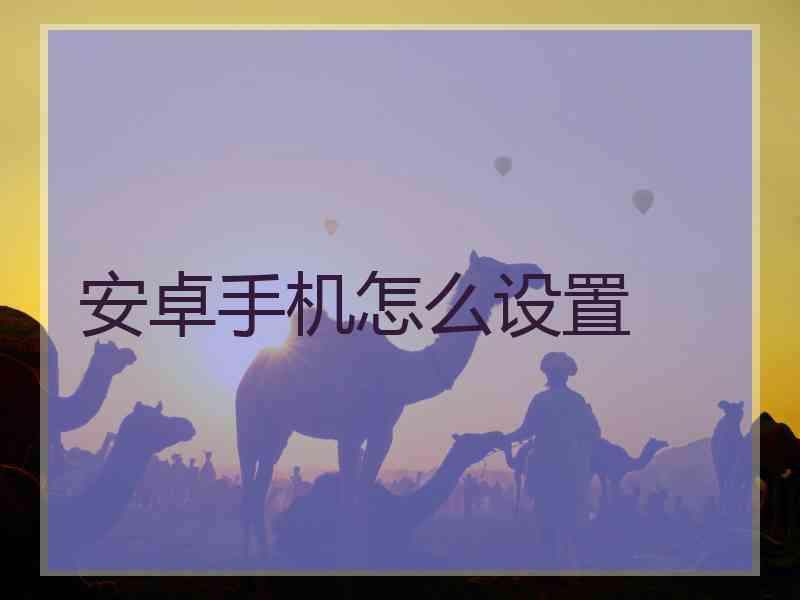 安卓手机怎么设置