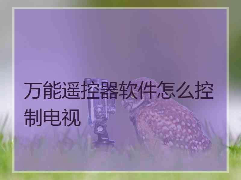万能遥控器软件怎么控制电视