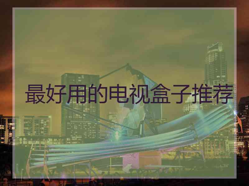 最好用的电视盒子推荐