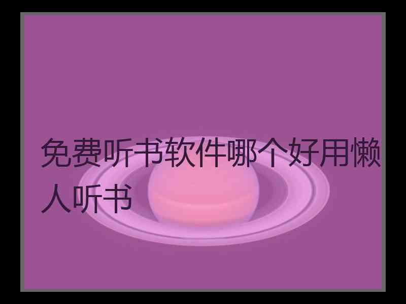 免费听书软件哪个好用懒人听书