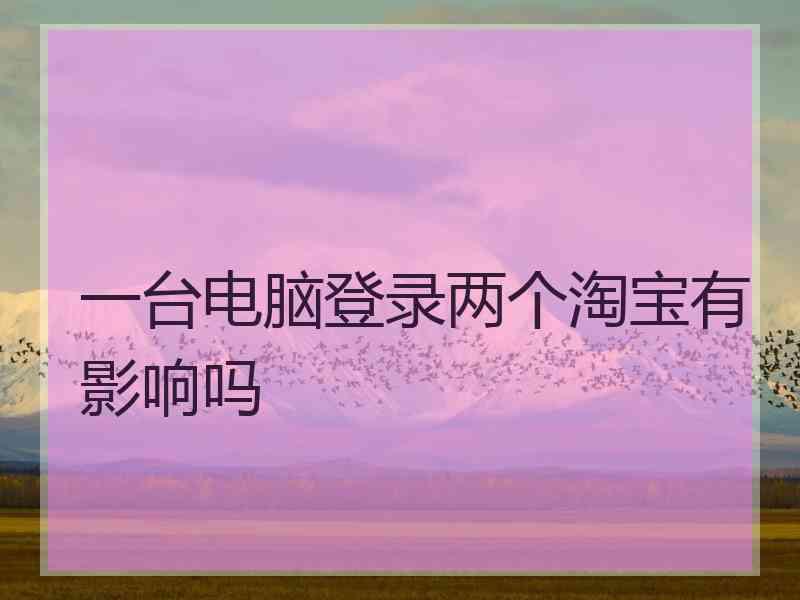 一台电脑登录两个淘宝有影响吗