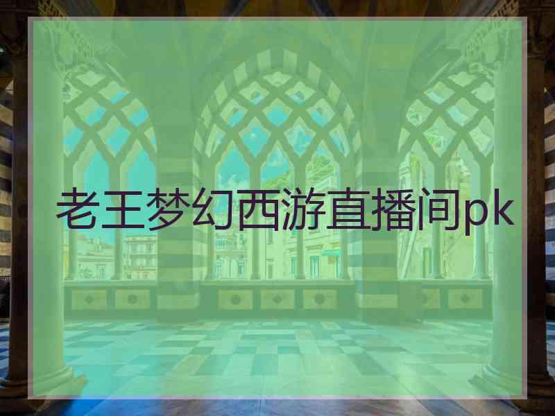 老王梦幻西游直播间pk