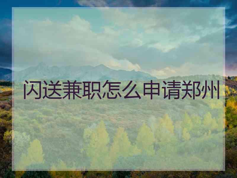 闪送兼职怎么申请郑州