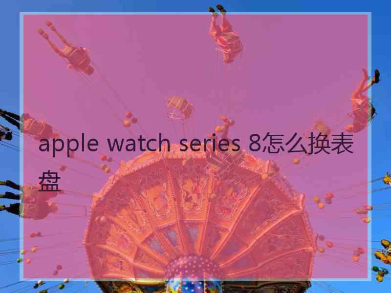 apple watch series 8怎么换表盘