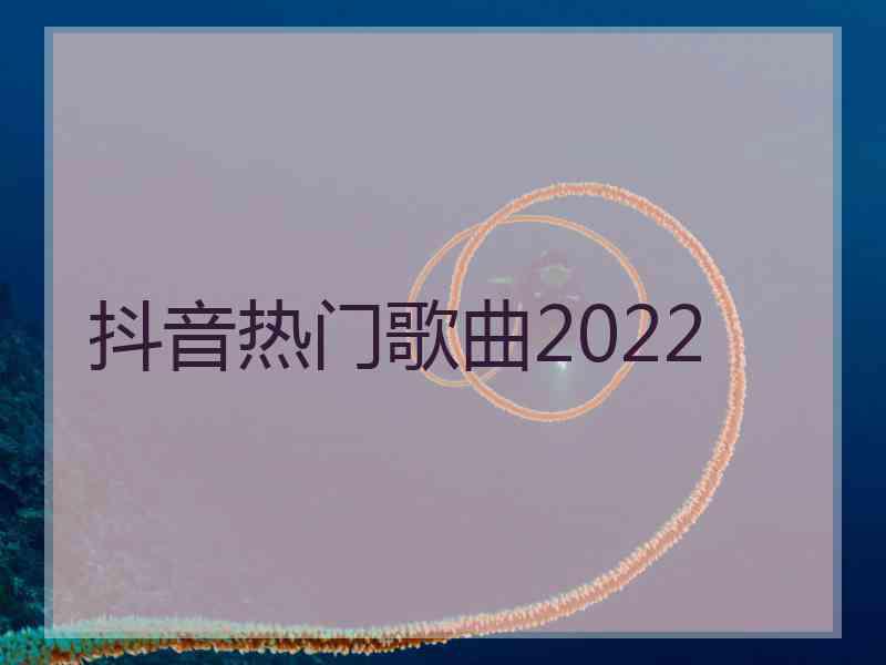 抖音热门歌曲2022