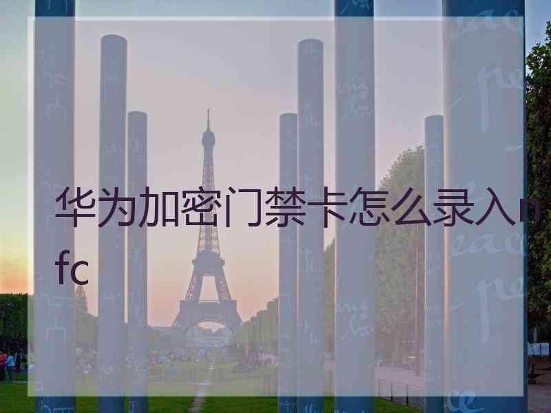华为加密门禁卡怎么录入nfc
