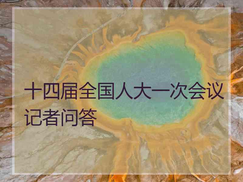 十四届全国人大一次会议记者问答