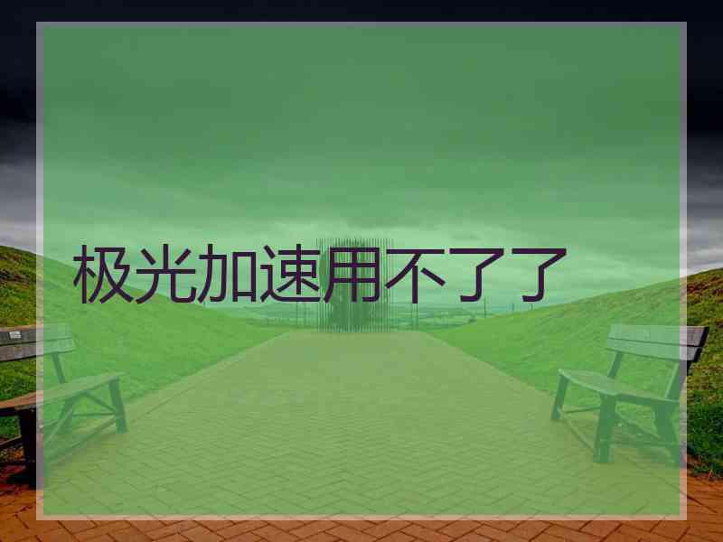 极光加速用不了了