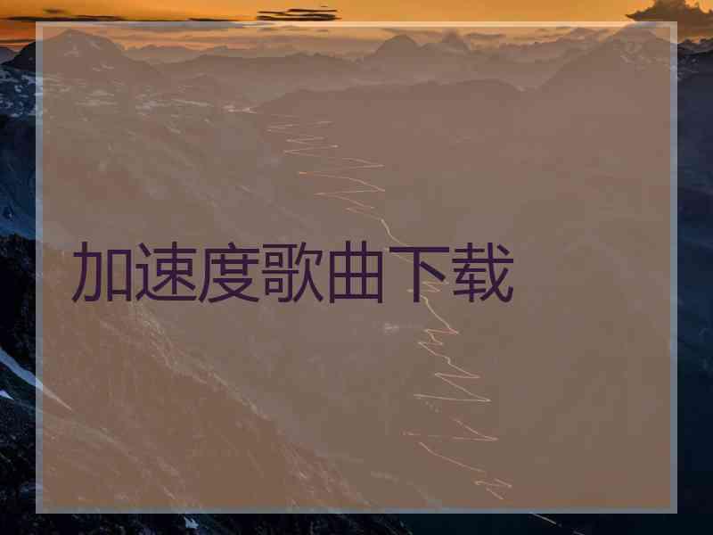 加速度歌曲下载