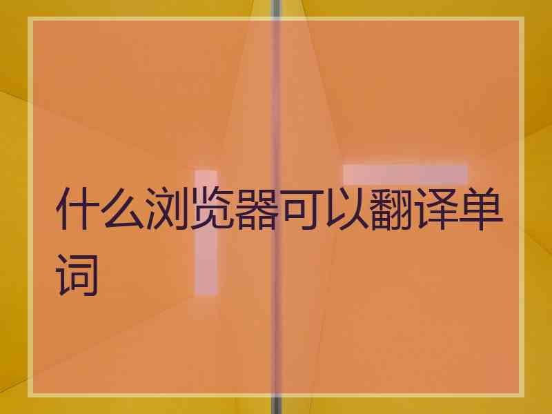 什么浏览器可以翻译单词