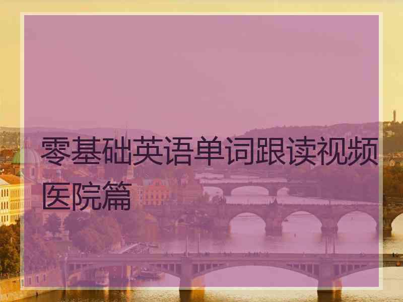 零基础英语单词跟读视频医院篇