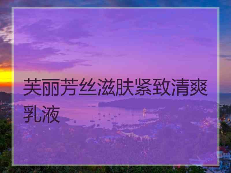 芙丽芳丝滋肤紧致清爽乳液