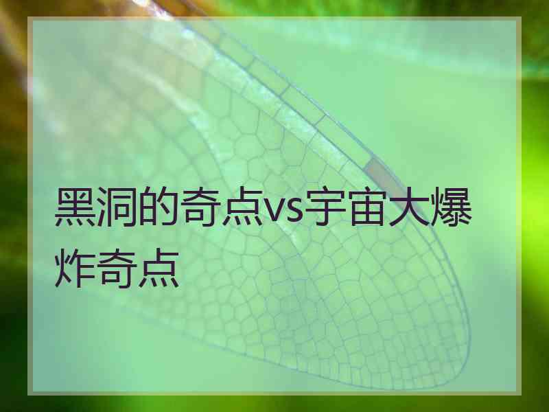 黑洞的奇点vs宇宙大爆炸奇点