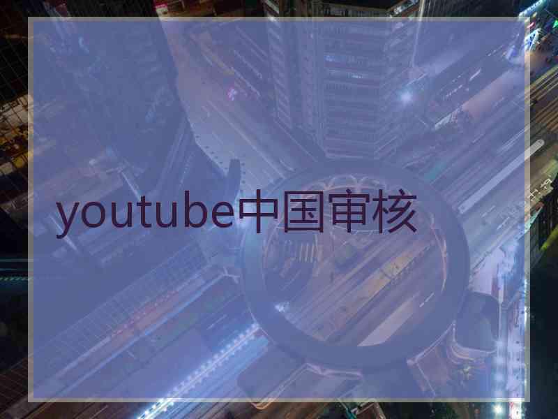 youtube中国审核