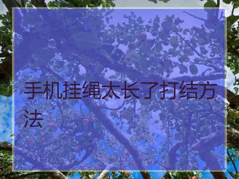 手机挂绳太长了打结方法