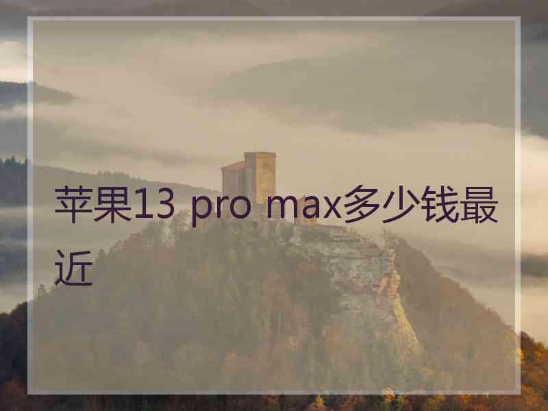 苹果13 pro max多少钱最近