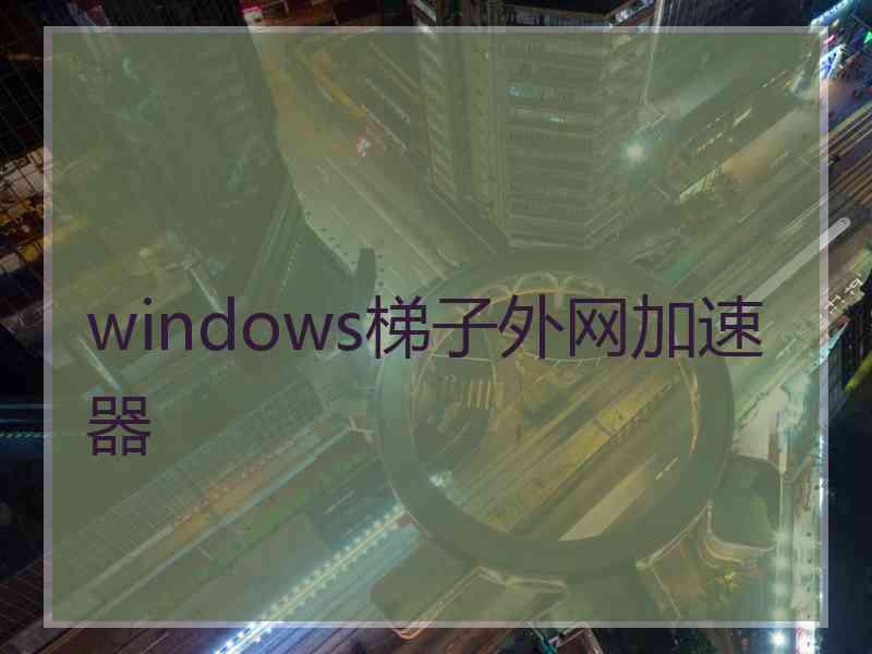 windows梯子外网加速器