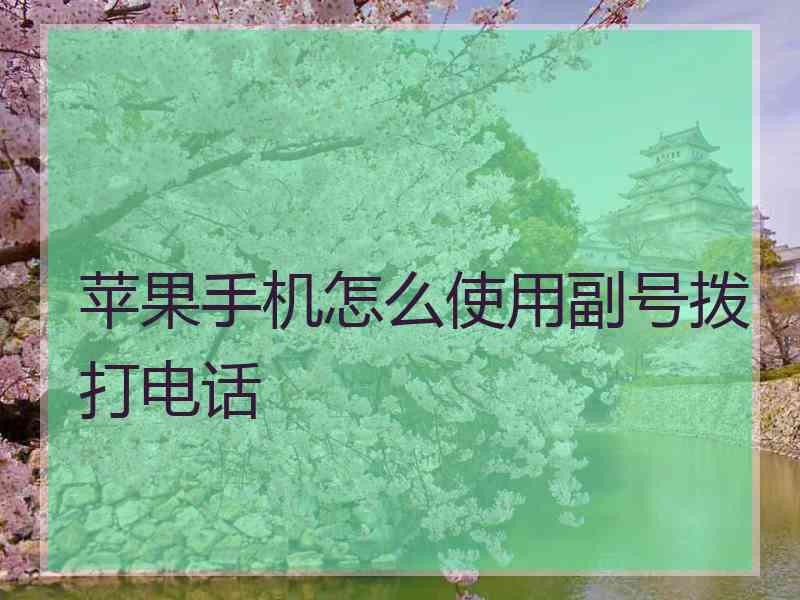 苹果手机怎么使用副号拨打电话