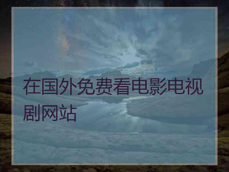 在国外免费看电影电视剧网站