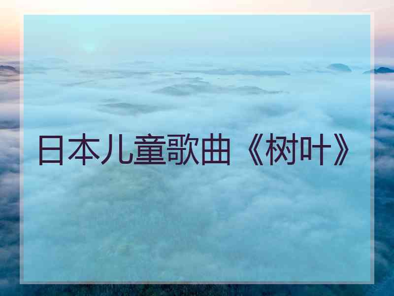 日本儿童歌曲《树叶》