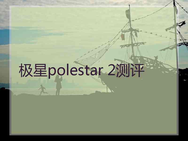极星polestar 2测评