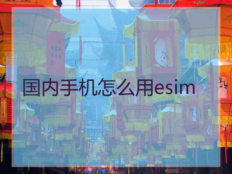 国内手机怎么用esim
