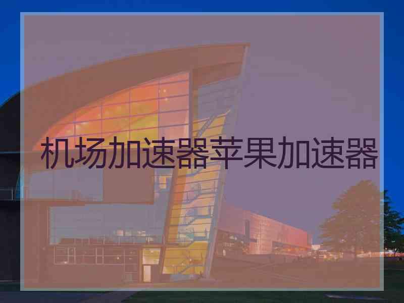 机场加速器苹果加速器