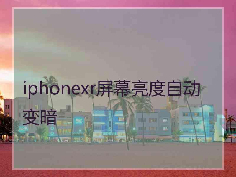 iphonexr屏幕亮度自动变暗