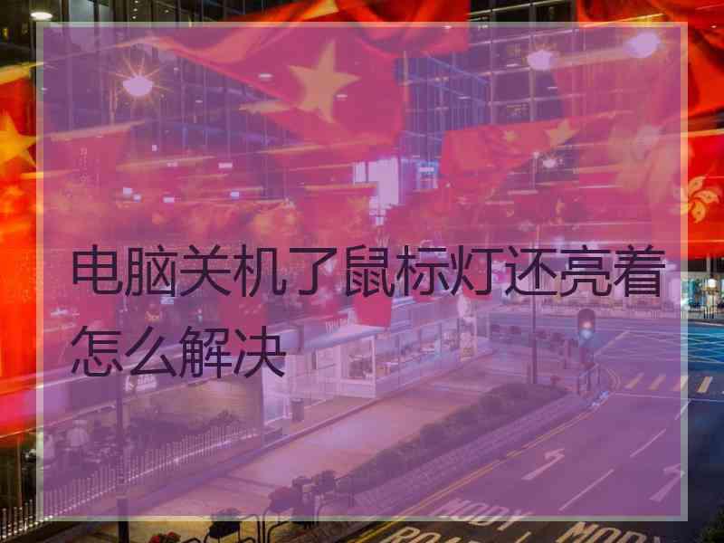 电脑关机了鼠标灯还亮着怎么解决