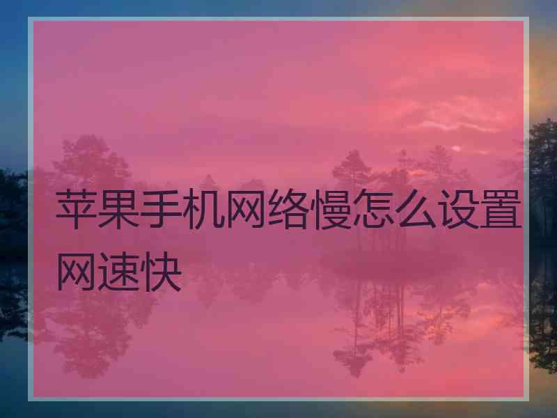 苹果手机网络慢怎么设置网速快