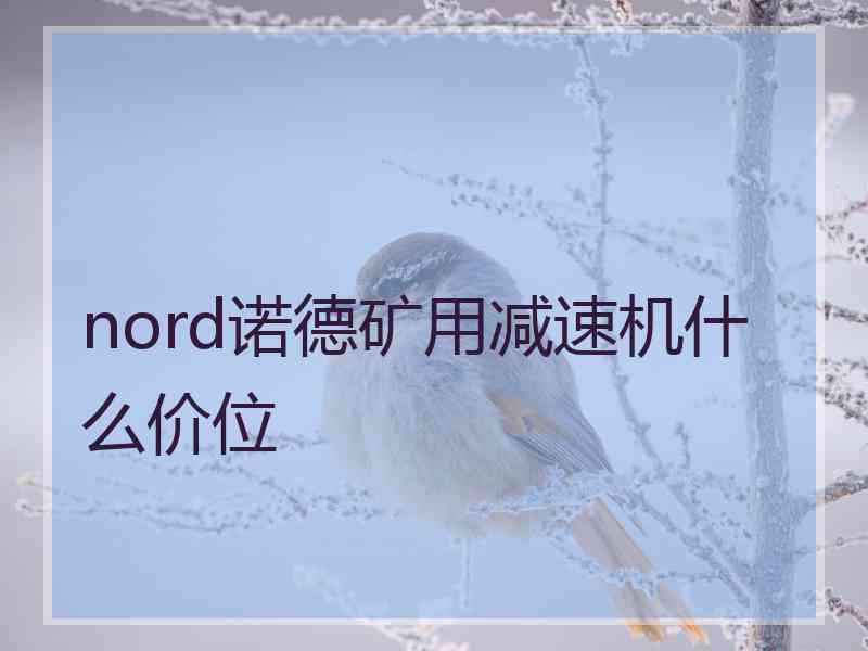 nord诺德矿用减速机什么价位
