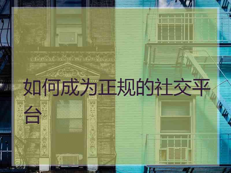 如何成为正规的社交平台