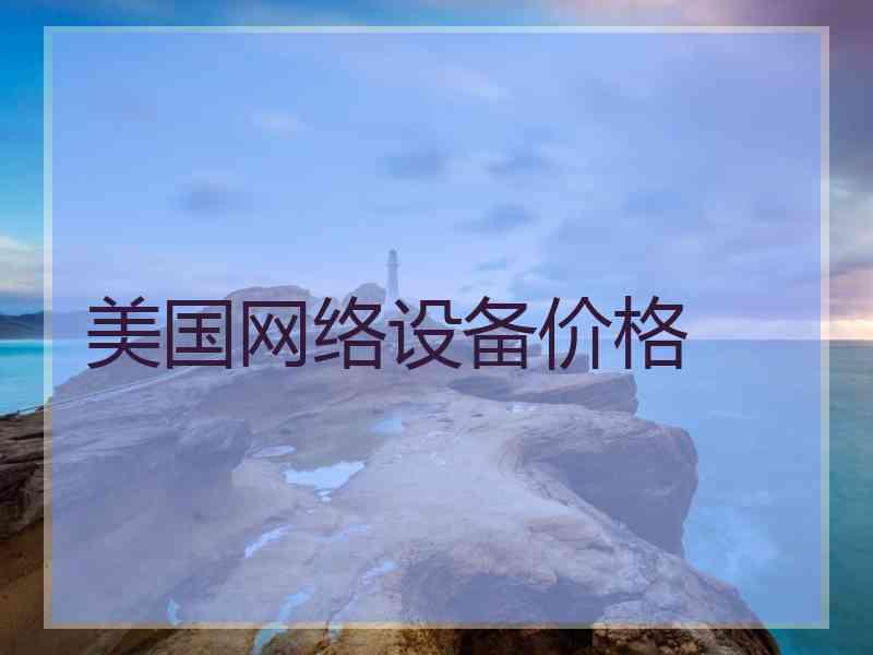 美国网络设备价格